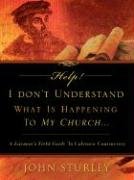 Help I Don't Understand What Is Happening to My Church  A Layman's Field Guide [Paperback]