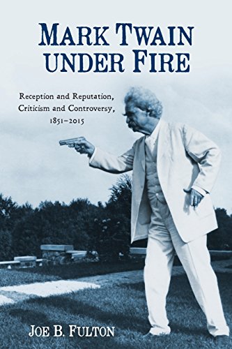 Mark Twain under Fire Reception and Reputation, Criticism and Controversy, 1851 [Paperback]