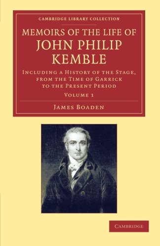 Memoirs of the Life of John Philip Kemble, Esq. Volume 1 Including a History o [Paperback]