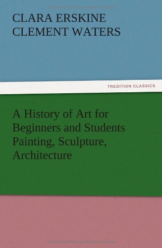A History Of Art For Beginners And Students Painting, Sculpture, Architecture [Paperback]