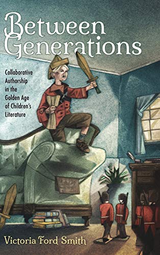 Between Generations Collaborative Authorship In The Golden Age Of Children's Li [Hardcover]