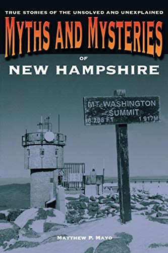 Myths and Mysteries of New Hampshire True Stories Of The Unsolved And Unexplain [Paperback]