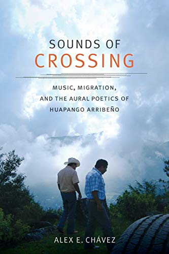 Sounds Of Crossing Music, Migration, And The Aural Poetics Of Huapango Arribeo [Paperback]