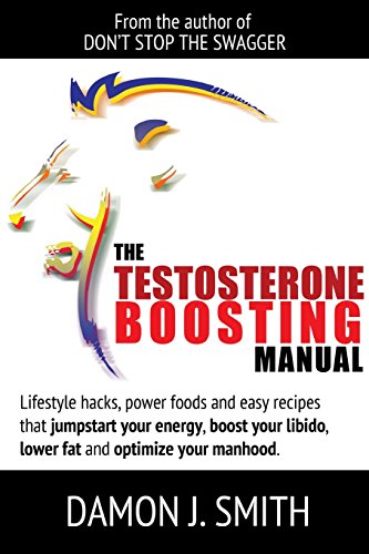 Testosterone Boosting Manual  Lifestyle Hacks, Power Foods and Easy Recipes Tha [Paperback]