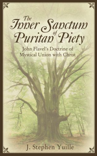 The Inner Sanctum Of Puritan Piety John Flavel's Doctrine Of Mystical Union Wit [Paperback]