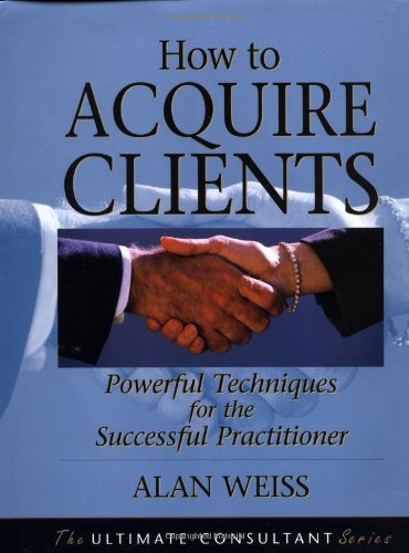 How to Acquire Clients Powerful Techniques for the Successful Practitioner [Paperback]