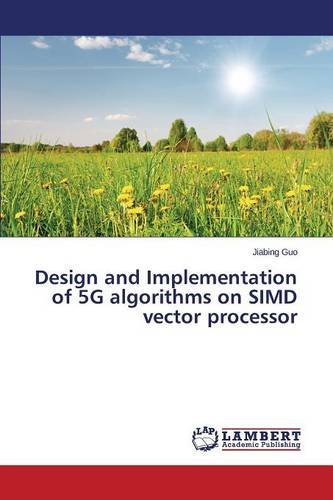 Design And Implementation Of 5g Algorithms On Simd Vector Processor [Paperback]