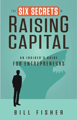 The Six Secrets of Raising Capital An Insider's Guide for Entrepreneurs [Paperback]
