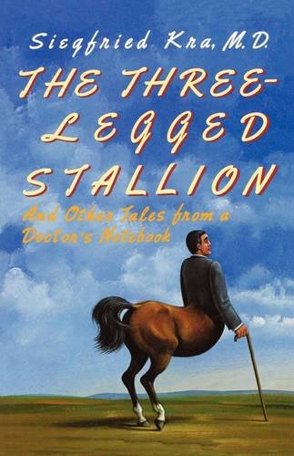 The Three-Legged Stallion And Other Tales from a Doctor's Notebook [Paperback]