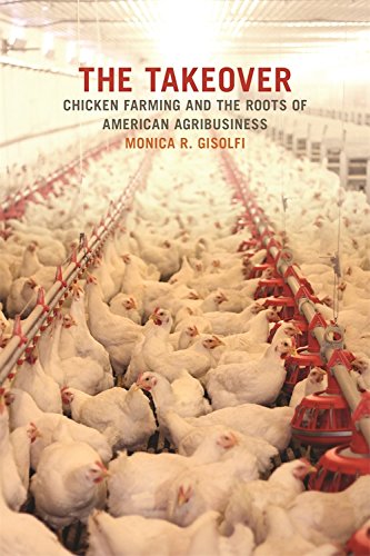 The Takeover Chicken Farming and the Roots of American Agribusiness [Hardcover]