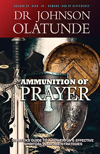 Ammunition Of Prayer 52 Weeks Guide To A Powerful & Effective Spiritual Warfare [Paperback]