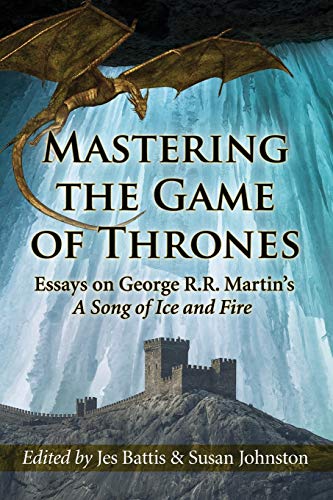 Mastering The Game Of Thrones Essays On George R.R. Martin's A Song Of Ice And  [Paperback]