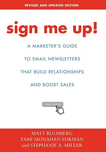 Sign Me Up A Marketer's Guide To Email Newsletters That Build Relationships An [Hardcover]