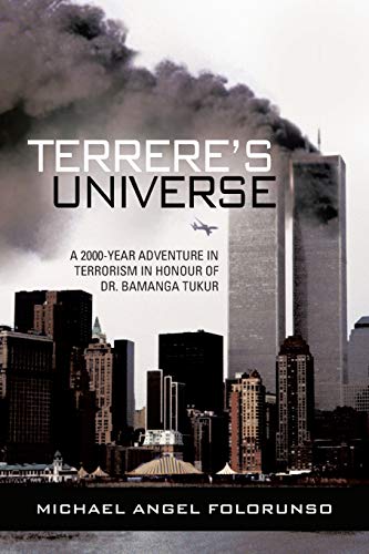 Terrere's Universe  A 2000-Year Adventure in Terrorism in Honour of Dr. Bamanga [Paperback]