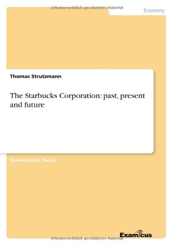 The Starbucks Corporation Past, Present And Future [Paperback]