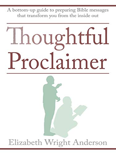 Thoughtful Proclaimer A Bottom-Up Guide To Preparing Bible Messages That Transf [Paperback]
