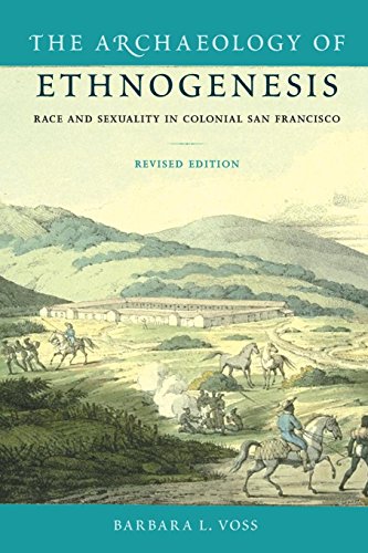 The Archaeology Of Ethnogenesis Race And Sexuality In Colonial San Francisco [Paperback]