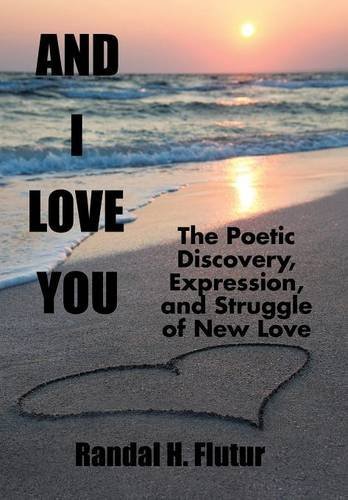 And I Love You The Poetic Discovery, Expression, And Struggle Of New Love [Hardcover]