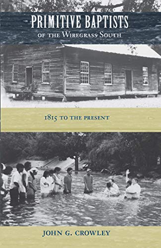 Primitive Baptists Of The Wiregrass South 1815 To The Present [Paperback]
