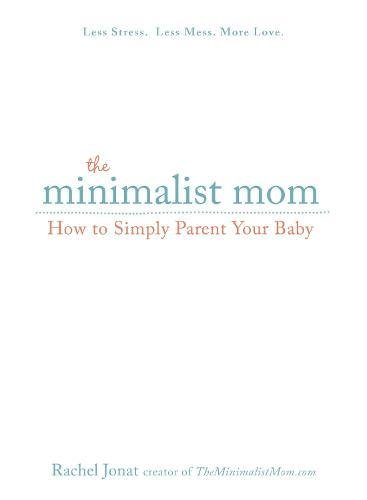 The Minimalist Mom How to Simply Parent Your Baby [Paperback]