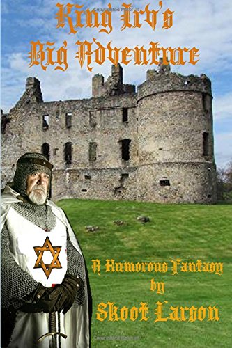 King Irv's Big Adventure A Humorous Fantasy (king Irb) (volume 1) [Paperback]