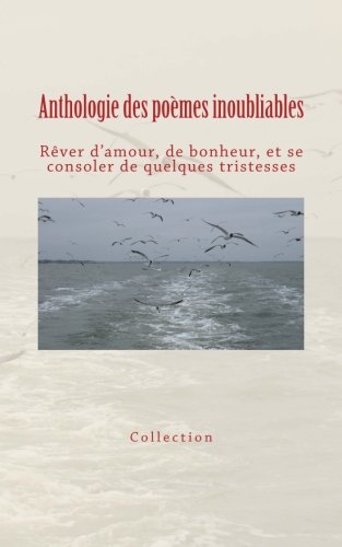 Anthologie Des Pomes Inoubliables Rver D'amour, De Bonheur, Et Se Consoler De [Paperback]