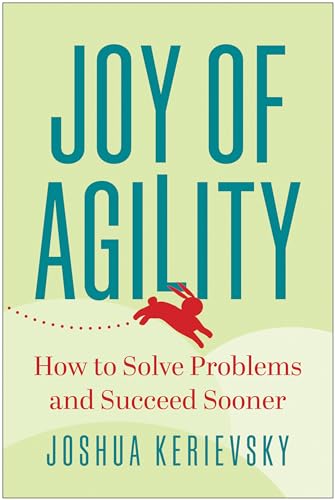 Joy of Agility How to Solve Problems and Succeed Sooner [Hardcover]