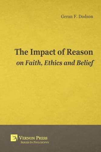 Impact Of Reason On Faith, Ethics And Belief (vernon Series In Philosophy) [Paperback]