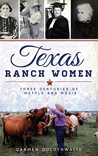 Texas Ranch Women  Three Centuries of Mettle and Moxie [Hardcover]
