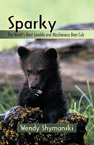 Sparky  The World's Most Lovable and Mischievous Bear Cub [Paperback]