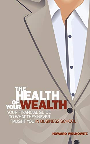The Health Of Your Wealth What They Never Taught You In Business School [Paperback]