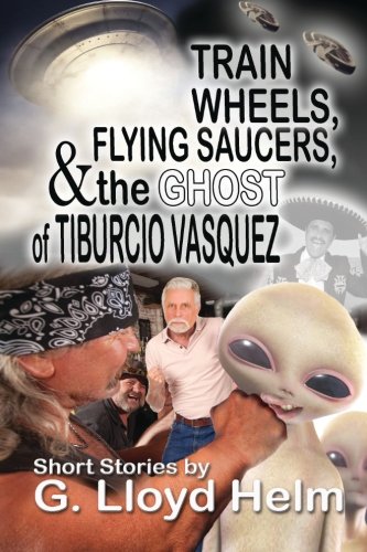 Train Wheels, Flying Saucers And The Ghost Of Tiburcio Vasquez [Paperback]