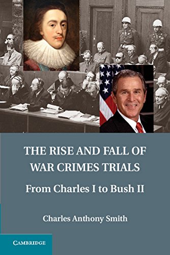 The Rise and Fall of War Crimes Trials From Charles I to Bush II [Hardcover]