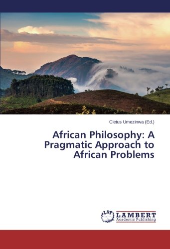 African Philosophy A Pragmatic Approach To African Problems [Paperback]