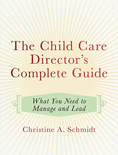The Child Care Director's Complete Guide What You Need to Manage and Lead [Paperback]