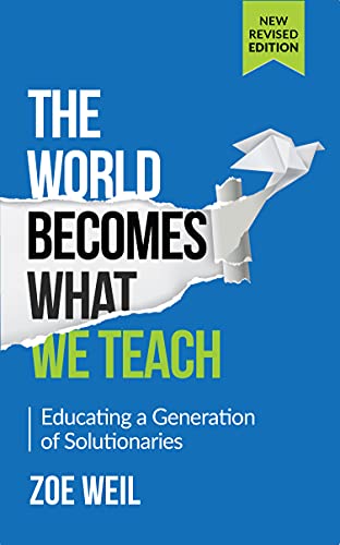 The World Becomes What We Teach Educating a Generation of Solutionaries [Paperback]