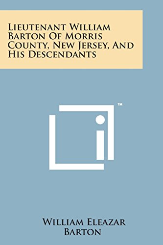 Lieutenant William Barton of Morris County, New Jersey, and His Descendants [Paperback]