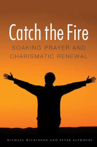 Catch the Fire Soaking Prayer and Charismatic Renewal [Paperback]