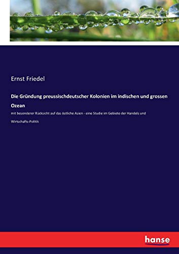 Die Grndung Preussischdeutscher Kolonien Im Indischen und Grossen Ozean [Paperback]