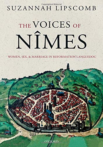 The Voices of Nmes Women, Sex, and Marriage in Reformation Languedoc [Hardcover]