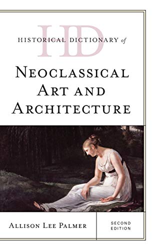Historical Dictionary of Neoclassical Art and Architecture [Hardcover]