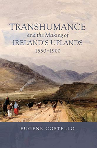 Transhumance and the Making of Ireland's Uplands, 1550-1900 [Hardcover]