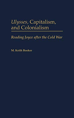 Ulysses, Capitalism, and Colonialism Reading Joyce After the Cold War [Hardcover]