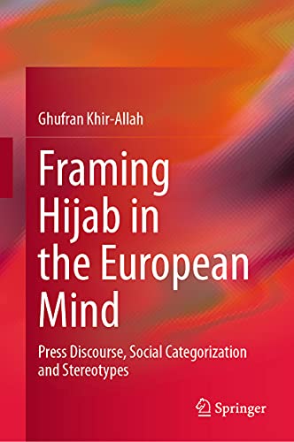 Framing Hijab in the European Mind Press Discourse, Social Categorization and S [Hardcover]