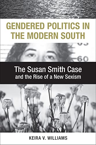 Gendered Politics In The Modern South The Susan Smith Case And The Rise Of A Ne [Hardcover]