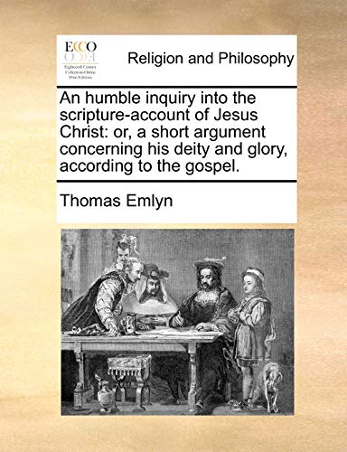 An Humble Inquiry Into The Scripture-Account Of Jesus Christ Or, A Short Argume [Paperback]