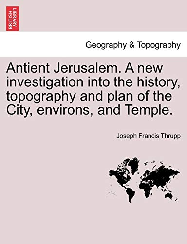Antient Jerusalem a New Investigation into the History, Topography and Plan of t [Paperback]
