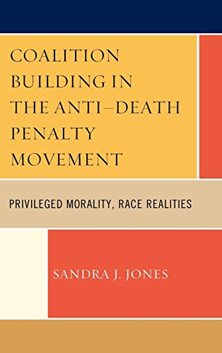 Coalition Building in the Anti-Death Penalty Movement Privileged Morality, Race [Hardcover]