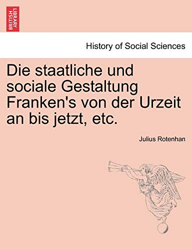 Die Staatliche Und Sociale Gestaltung Franken's Von Der Urzeit An Bis Jetzt, Etc [Paperback]