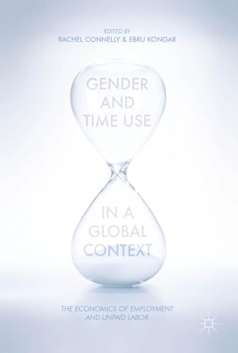 Gender and Time Use in a Global Context The Economics of Employment and Unpaid  [Hardcover]